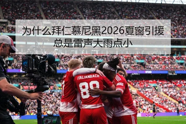为什么拜仁慕尼黑2026夏窗引援总是雷声大雨点小